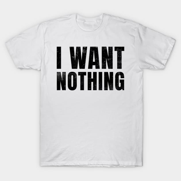 President Final Word - I Want Nothing T-Shirt by sheepmerch